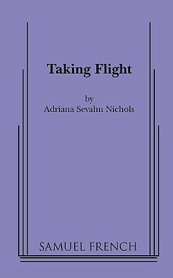 Taking Flight by Adriana Sevahn Nichols, Adriana Sevahn Nichols