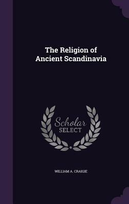 The Religion of Ancient Scandinavia by William A. Craigie