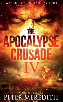 The Apocalypse Crusade 4: War of the Undead Day 4 by Peter Meredith