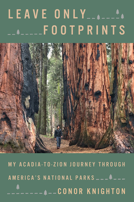 Leave Only Footprints : My Acadia-to-Zion Journey Through Every National Park by Conor Knighton