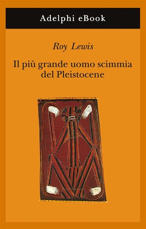 Il più grande uomo scimmia del Pleistocene by Roy Lewis