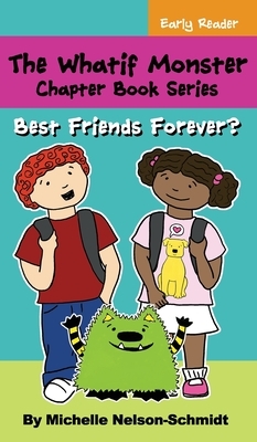 The Whatif Monster Chapter Book Series: Best Friends Forever? by Michelle Nelson-Schmidt