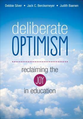 Deliberate Optimism: Reclaiming the Joy in Education by Jack C. Berckemeyer, Judith R. Baenen, Debbie P. Silver