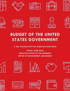 Budget of the United States Government, Fiscal Year 2018: A New Foundation for American Greatness by Executive Office of the President