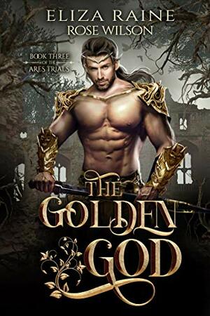 The Golden God (The Ares Trials #3) by Eliza Raine, Rose Wilson