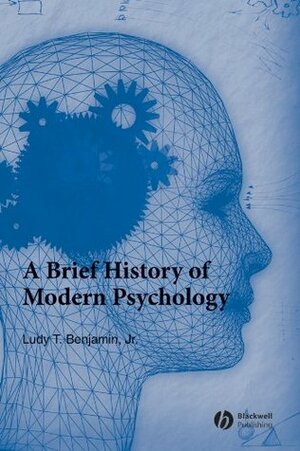 A Brief History of Modern Psychology by Ludy T. Benjamin Jr.