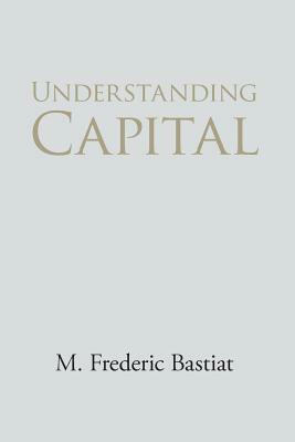 Understanding Capital and Interest by Frédéric Bastiat
