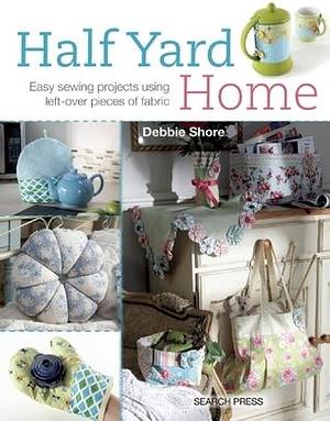 Half Yard Home by Debbie Shore, Debbie Shore