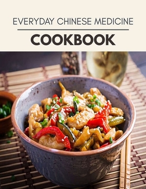 Everyday Chinese Medicine Cookbook: 54 Days To Live A Healthier Life And A Younger You by Alison Gray