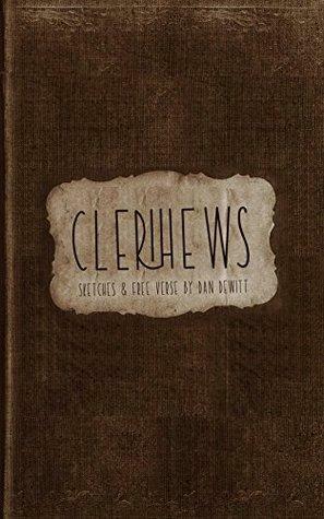Clerihews: Sketches and Free Verse by Dan DeWitt by Dan DeWitt