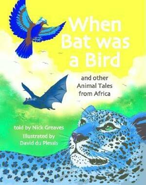 When Bat Was a Bird: And Other Animal Tales from Africa by Nick Greaves