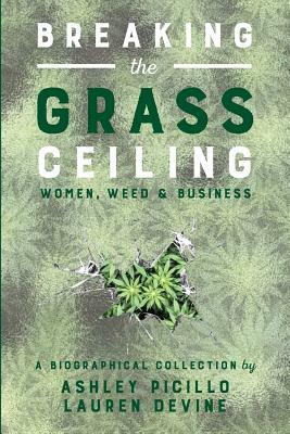 Breaking the Grass Ceiling: Women, Weed & Business by Lauren Devine, Ashley Picillo
