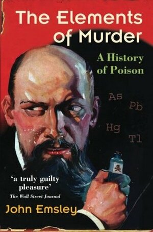 The Elements of Murder: A History of Poison by John Emsley