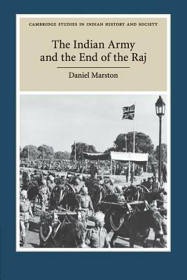 The Indian Army and the End of the Raj by Daniel Marston