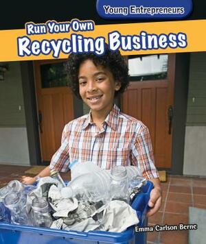 Run Your Own Recycling Business by Emma Carlson Berne
