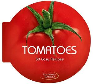 Tomatoes: 50 Easy Recipes by Academia Barilla