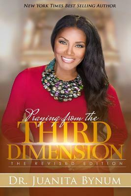 Praying From The Third Dimension REVISED EDITION by Juanita Bynum