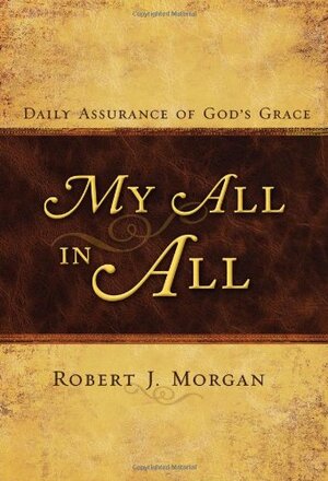 My All in All: Daily Assurance of God's Grace by Robert J. Morgan