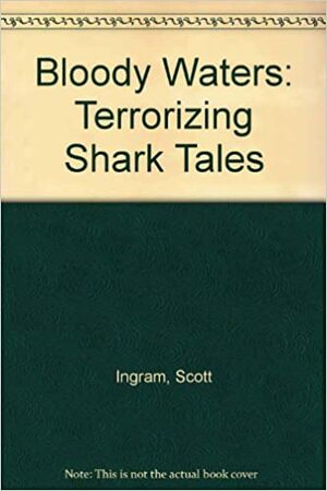Bloody Waters: Terrorizing Shark Tales by Scott Ingram