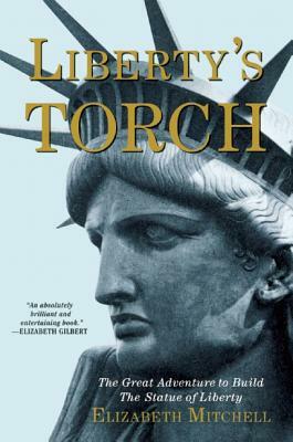 Liberty's Torch: The Great Adventure to Build the Statue of Liberty by Elizabeth Mitchell
