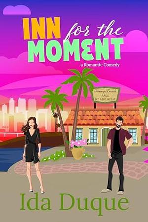 Inn for the Moment: A fake dating, sweet with heat romantic comedy by Ida Duque, Ida Duque