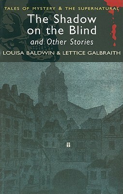 The Shadow on the Blind & Other Stories by David Stuart Davies, Lettice Galbraith, Louisa Baldwin