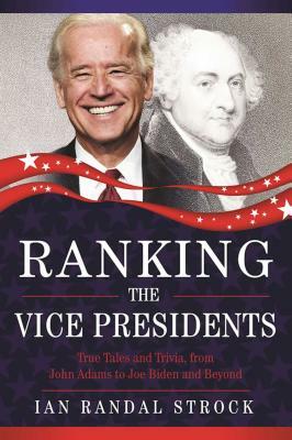 Ranking the Vice Presidents: True Tales and Trivia, from John Adams to Joe Biden by Ian Randal Strock