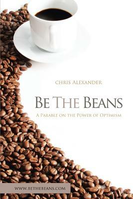 Be the Beans: A Parable on the Power of Optimism by Chris Alexander