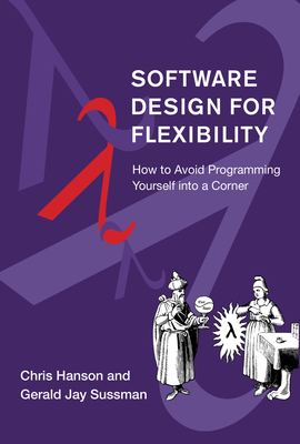 Software Design for Flexibility: How to Avoid Programming Yourself Into a Corner by Gerald Jay Sussman, Chris Hanson