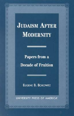 Judaism After Modernity: Papers from a Decade of Fruition by Eugene B. Borowitz