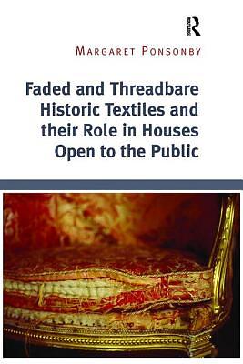 Faded and Threadbare Historic Textiles and Their Role in Houses Open to the Public by Margaret Ponsonby