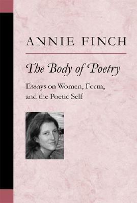 The Body of Poetry: Essays on Women, Form, and the Poetic Self by Annie Ridley Crane Finch