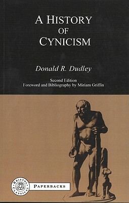 History of Cynicism: From Diogenes to the Sixth Century A.D. by Donald R. Dudley