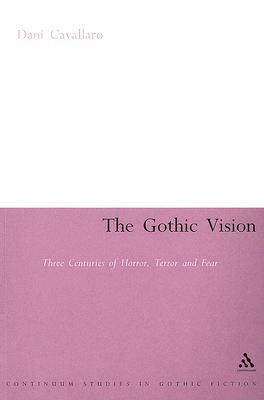 The Gothic Vision: Three Centuries of Horror, Terror and Fear by Dani Cavallaro