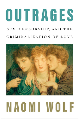 Outrages: Sex, Censorship, and the Criminalization of Love by Naomi Wolf