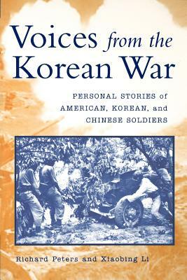 Voices from the Korean War: Personal Stories of American, Korean, and Chinese Soldiers by Xiaobing Li, Richard Peters