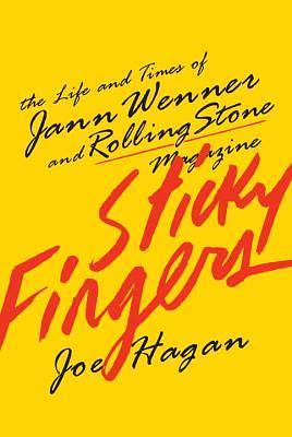 Sticky Fingers: The Life and Times of Jann Wenner and Rolling Stone Magazine by Joe Hagan