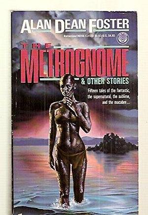 THE METROGNOME - And Other Stories: Thrust; Pipe Dream; Mother Thunder; The Chair; The Inheritance; Running; Unamusing; The Thunderer; Pleistosport; Norg Gleeble Gop; Batrachian; Collectibe; The Tessellated Tetrahexahedral Yellow Rose of Texas by Alan Dean Foster, Alan Dean Foster