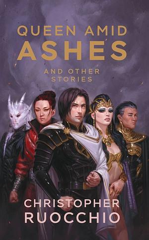 Queen Amid Ashes and Other Stories by Christopher Ruocchio