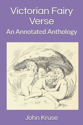 Victorian Fairy Verse: An Annotated Anthology by John Kruse