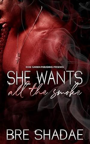 She Wants All The Smoke Complete Series by Bre Shadae