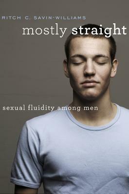 Mostly Straight: Sexual Fluidity Among Men by Ritch C. Savin-Williams