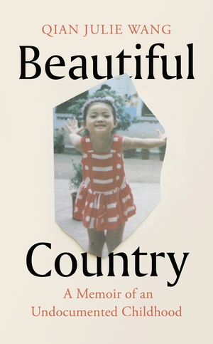 Beautiful Country: A Memoir of An Undocumented Childhood by Qian Julie Wang