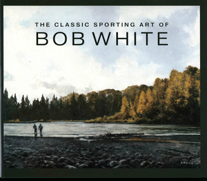 The Classic Sporting Art of Bob White by Bob White