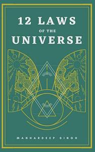 12 Laws of the Universe by Manhardeep Singh