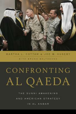 Confronting al Qaeda: The Sunni Awakening and American Strategy in al Anbar by Martha L. Cottam, Joe W. Huseby