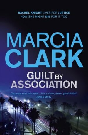 Guilt By Association: A Rachel Knight novel by Marcia Clark