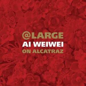 At Large: Ai Weiwei on Alcatraz by David Spalding