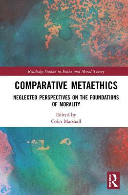 Comparative Metaethics: Neglected Perspectives on the Foundations of Morality by 