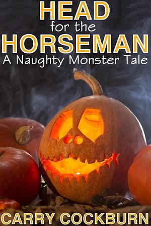 Head for the Horseman: A Naughty Monster Tale by Carry Cockburn